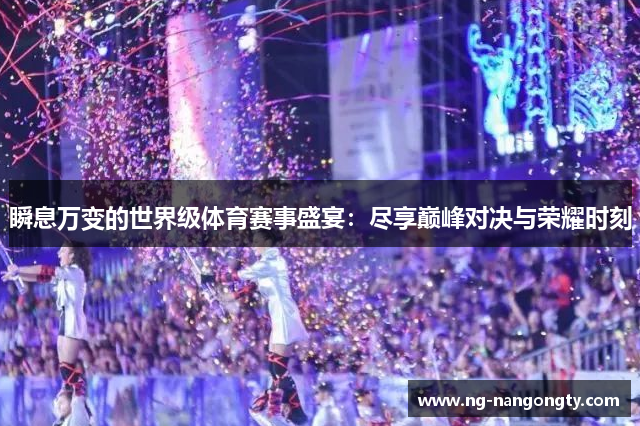 瞬息万变的世界级体育赛事盛宴：尽享巅峰对决与荣耀时刻