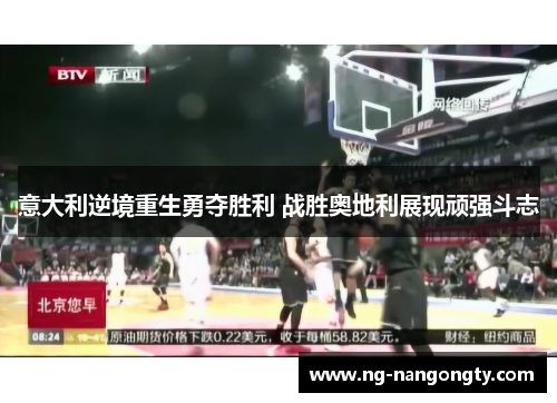 意大利逆境重生勇夺胜利 战胜奥地利展现顽强斗志