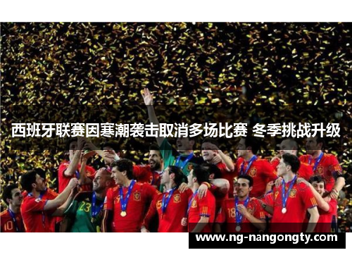西班牙联赛因寒潮袭击取消多场比赛 冬季挑战升级