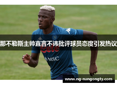 那不勒斯主帅直言不讳批评球员态度引发热议