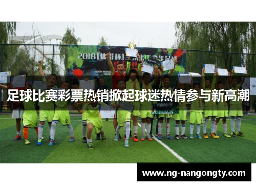 足球比赛彩票热销掀起球迷热情参与新高潮