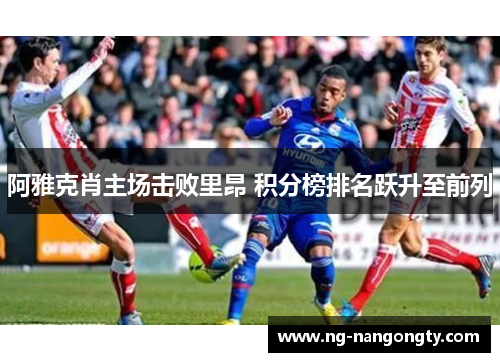 阿雅克肖主场击败里昂 积分榜排名跃升至前列