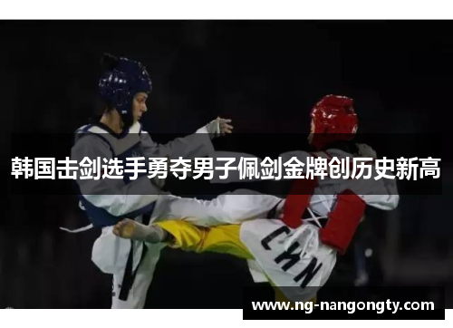 韩国击剑选手勇夺男子佩剑金牌创历史新高
