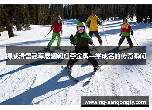挪威滑雪冠军展翅翱翔夺金牌一举成名的传奇瞬间
