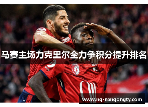 马赛主场力克里尔全力争积分提升排名
