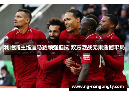 利物浦主场遭马赛顽强抵抗 双方激战无果遗憾平局