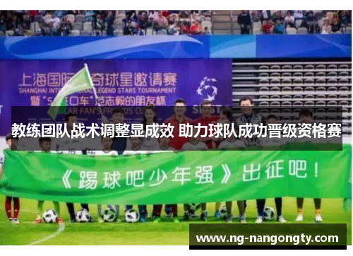 教练团队战术调整显成效 助力球队成功晋级资格赛