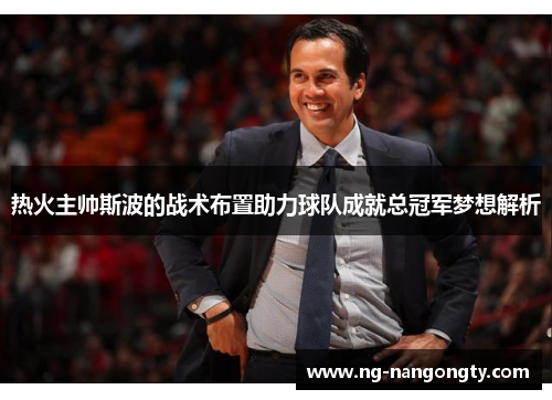 热火主帅斯波的战术布置助力球队成就总冠军梦想解析