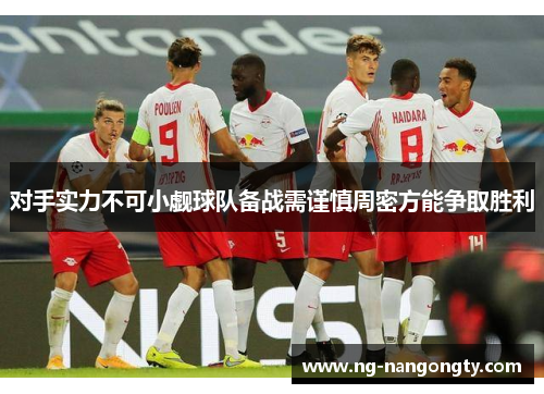 对手实力不可小觑球队备战需谨慎周密方能争取胜利