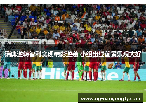 瑞典逆转智利实现精彩逆袭 小组出线前景乐观大好
