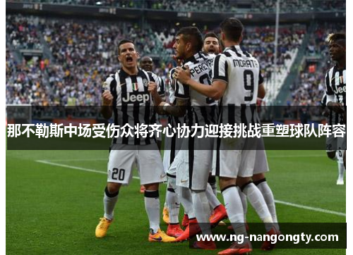 那不勒斯中场受伤众将齐心协力迎接挑战重塑球队阵容