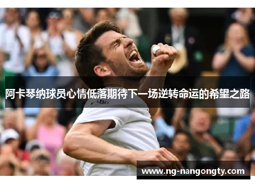 阿卡琴纳球员心情低落期待下一场逆转命运的希望之路