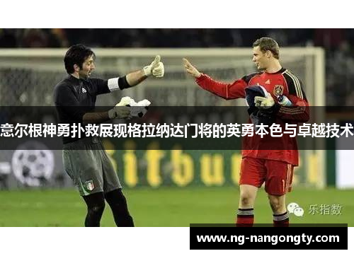 意尔根神勇扑救展现格拉纳达门将的英勇本色与卓越技术