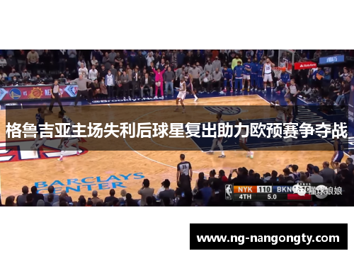 格鲁吉亚主场失利后球星复出助力欧预赛争夺战