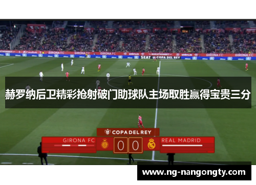 赫罗纳后卫精彩抢射破门助球队主场取胜赢得宝贵三分