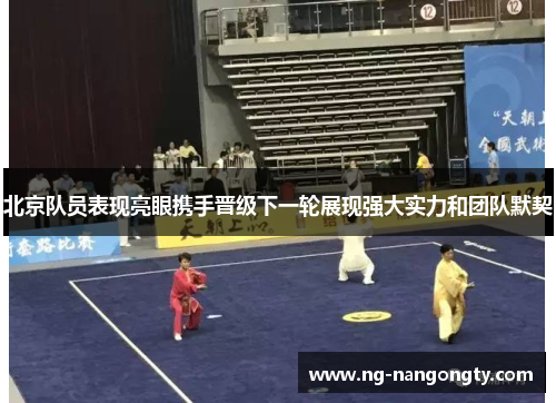 北京队员表现亮眼携手晋级下一轮展现强大实力和团队默契