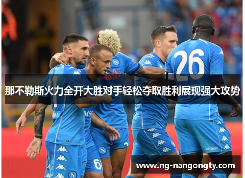 那不勒斯火力全开大胜对手轻松夺取胜利展现强大攻势