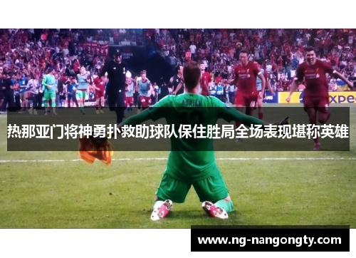 热那亚门将神勇扑救助球队保住胜局全场表现堪称英雄